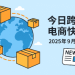 今日跨境电商快讯